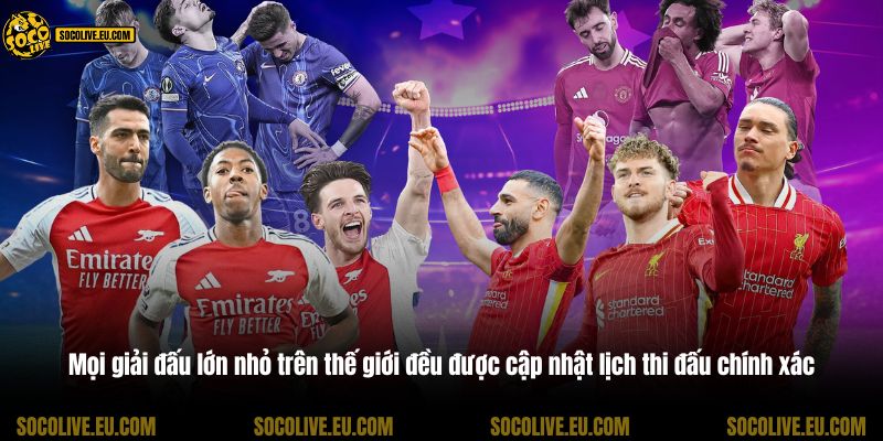 Mọi giải đấu lớn nhỏ trên thế giới đều được cập nhật lịch thi đấu chính xác