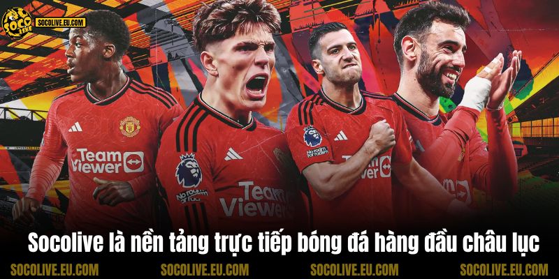 Socolive là nền tảng trực tiếp bóng đá hàng đầu châu lục